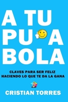 A TU PU*A BOLA: Claves para ser feliz haciendo lo que te da la gana (Spanish Edition) B0FR4JFMND Book Cover