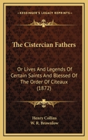 The Cistercian Fathers: Or, Lives and Legends of Certain Saints and Blessed of the Order of Citeaux 1017079951 Book Cover