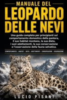 MANUALE DEL LEOPARDO DELLE NEVI: Una guida completa per principianti sul comportamento domestico della pantera, il suo habitat montano, la sua dieta, ... della fauna selvatica. (Italian Edition) B0H6CTB8P9 Book Cover