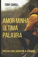 Amor Minha Última Palavra: Poesias que aquecem o coração 1521750505 Book Cover