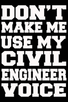 Don't Make Me Use My CIVIL ENGINEER Voice Journal and Notebook With Lined and 120 Blank Pages 1660845378 Book Cover