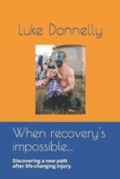 When recovery isn't possible...: Discovering a new path after life changing injury. B09QNYKHB6 Book Cover