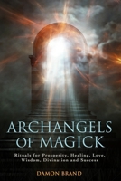 Archangels of Magick: Rituals for Prosperity, Healing, Love, Wisdom, Divination and Success 1976755581 Book Cover