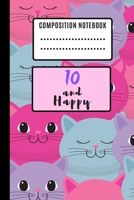 Composition Notebook 10 And Happy: 6 x 9, gifts for 10 year old girls and birthday gifts for 10 year old girls 1700423002 Book Cover