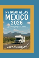 RV Road Atlas Mexico 2026: The Essential Guide to RV Routes, Safe Stops, and Epic Mexican Landscapes B0G6DC23H1 Book Cover