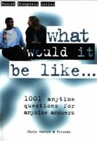 "What Would it be Like...?" Anytime Questions for Anysize Answers 1885473338 Book Cover