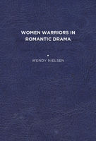 Women Warriors in Romantic Drama 1644530821 Book Cover