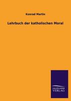 Lehrbuch Der Katholischen Moral (Classic Reprint) 384602113X Book Cover