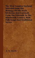 The West Country Garland: Selected From the Writings of the Poets of Devon and Cornwall, From the Fifteenth to the Nineteenth Century, With Folk Songs and Traditional Verses, by R.N. Worth 1146955456 Book Cover