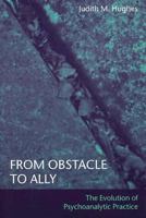 From Obstacle to Ally: The Evolution of Psychoanalytic Practice 1583918906 Book Cover
