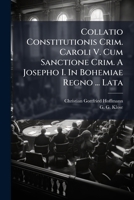 Collatio Constitutionis Crim. Caroli V. Cum Sanctione Crim. A Josepho I. In Bohemiae Regno ... Lata 117893022X Book Cover