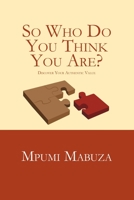 So Who Do You Think You Are?: Discover Your Authentic Value 0620829788 Book Cover