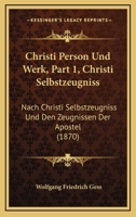 Christi Person Und Werk, Part 1, Christi Selbstzeugniss: Nach Christi Selbstzeugniss Und Den Zeugnissen Der Apostel (1870) 1168118174 Book Cover