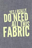 Yes I Really Do Need All This Fabric: Vintage Sewing Journal for Women 1091982228 Book Cover