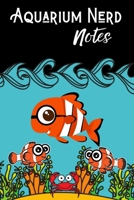 Aquarium Nerd Notes: Customized Marine Aquarium Logging Book, Great For Tracking, Scheduling Routine Maintenance, Including Water Chemistry And Fish Health. (6x9 120 Pages) 1706268262 Book Cover