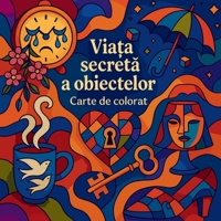 Via?a secreta a obiectelor - Carte de colorat (Romanian Edition) 4130694634 Book Cover