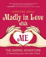 Madly in Love with ME: The Daring Adventure of Becoming Your Own Best Friend 1608680657 Book Cover