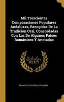 Mil Trescientas Comparaciones Populares Andaluzas, Recogidas De La Tradición Oral, Concordadas Con Las De Algunos Países Románicos Y Anotadas 1145006515 Book Cover