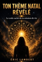 Ton thème natal révélé: Découvre la puissance des planètes et des signes dans ta vie B0FS847GMW Book Cover