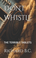 DONT WHISTLE: THE TERRIBLE TABLETS B0FVVQHVFY Book Cover