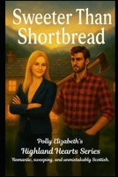 Sweeter than Shortbread (Polly Elizabeth’s Highland Hearts Series- Romantic, sweeping, and unmistakably Scottish.) B0FGXCDFJJ Book Cover
