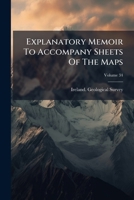 Explanatory Memoir to Accompany Sheets of the Maps, Volume 34 1273311744 Book Cover