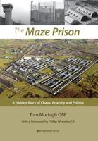 The Maze Prison: A Hidden Story of Chaos, Anarchy and Politics 1909976555 Book Cover