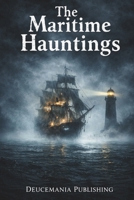The Maritime Hauntings: Ghost stories of the Atlantic B0GWXJ1S2K Book Cover