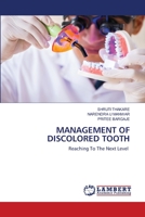 MANAGEMENT OF DISCOLORED TOOTH: Reaching To The Next Level 6200460116 Book Cover