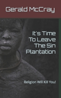 It's Time To Leave The Sin Plantation: Religion Will Kill You! B08B7LNDPC Book Cover