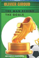 Olivier Giroud: The Man Behind The Goals B0DQKCFVTN Book Cover
