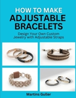 How to make Adjustable Bracelets: Design Your Own Custom Jewelry with Adjustable Straps B0GWKJ481N Book Cover
