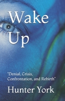 Wake Up: “Denial, Crisis, Confrontation, and Rebirth” B0G82BJ79M Book Cover
