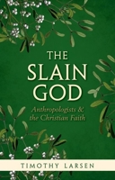 The Slain God: Anthropologists and the Christian Faith 0199657874 Book Cover