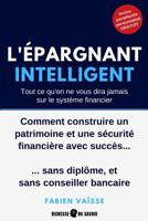 L'�pargnant intelligent: Tout ce qu'on ne vous dira jamais sur le syst�me financier: Comment construire un patrimoine et une s�curit� financi�re avec succ�s, sans dipl�me, et sans conseiller bancaire 1099816750 Book Cover