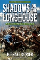 Shadows on the Longhouse: First Frontier Series - Book 3: The American Revolution (1775-1981) 1635295939 Book Cover