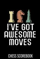 I've got awesome moves - Chess Scorebook: Record your Games, Track your Moves & Analyse your Strategies - 80 Games, 50 Moves - Easy To Carry (80 scoresheet pages, 6x9 inches) - Gift for Chess players  1096836459 Book Cover