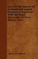 Lives of the Queens of Scotland and English Princesses, Connected With the Regal Succession of Great Britain; Volume 1 B0BQPZGNCB Book Cover