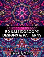 50 Kaleidoscope Designs & Patterns Adult Coloring Book: Amazing Decorative Coloring Pages For Girls, Boys, Women, Men And Seniors Stress Relief And Relaxation B08Y9G8R3W Book Cover