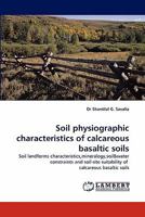 Soil physiographic characteristics of calcareous basaltic soils: Soil landforms characteristics,mineralogy,soil&water constraints and soil-site suitability of calcareous basaltic soils 3843363870 Book Cover