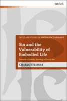 Sin and the Vulnerability of Embodied Life: Towards a Catholic Theology of Social Sin 0567714918 Book Cover