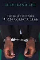 How to Get Away With White Collar Crime 1534734953 Book Cover