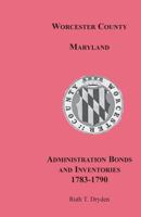 Worcester County, Maryland, Administration Bonds and Inventories, 1783-1790 1585494917 Book Cover