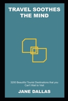 Travel Soothes the Mind: 3200 Beautiful Tourist Destinations that you Can't Wait to Visit B09BM38HWY Book Cover