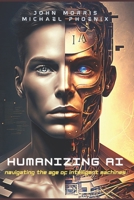 Humanizing AI: A Guide to Navigating the Age of Intelligent Machines 1733745483 Book Cover