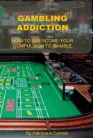 Gambling Addiction: How to Overcome Your Compulsion to Gamble 153343199X Book Cover