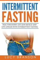 Intermittent Fasting: Heal Your Body, Get Lean Muscle and Live Longer with Intermittent Fasting 1534886931 Book Cover