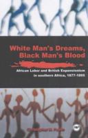 White Men's Dreams, Black Men's Blood: African Labor and British Expansionism in Southern Africa, 1877-1895 086543929X Book Cover