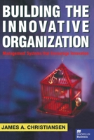 Building the Innovative Organization: Management Systems That Encourage Innovation 1349422487 Book Cover