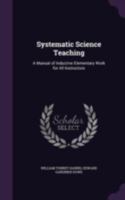 Systematic science teaching ; a manual of inductive elementary work for all instructors 1141899108 Book Cover